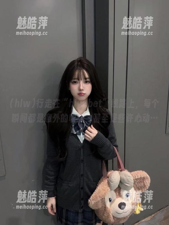 行走在“hlw.bet”线路上，每个瞬间都是意外的收获，甚至是些许心动…